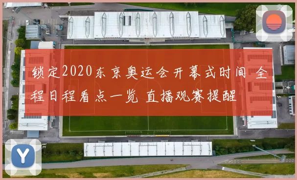 锁定2020东京奥运会开幕式时间 全程日程看点一览 直播观赛提醒