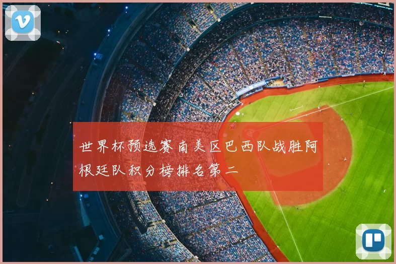 世界杯预选赛南美区巴西队战胜阿根廷队积分榜排名第二